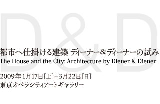 都市へ仕掛ける建築　ディーナー＆ディーナーの試み　2009.1.17［土］─ 3.22［日］　東京オペラシティアートギャラリー