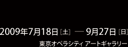 2009年7月18日［土］ー9月27日［日］東京オペラシティアートギャラリー