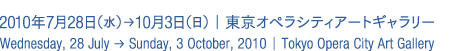 Wednesday.28 July → Sunday.3 October 2010|Tokyo Operacity Art Gallery