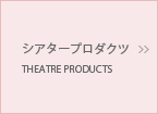 シアタープロダクツ／THEATRE PRODUCTS