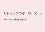 リトゥンアフターワーズ／writtenafterwards