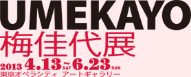 Kayo Ume : UMEKAYO  TOKYO OPERA CITY ART GALLERY SATURDAY, 13 APRIL ー SUNDAY, 23 JUNE, 2013