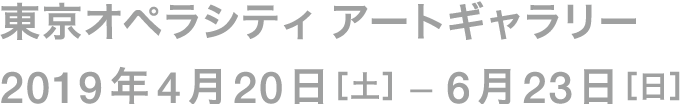 東京オペラシティ アートギャラリー 2019年4月20日[土]-6月23日[日]