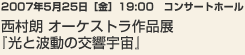 2007年5月25日［金］　19:00コンサートホール西村朗 オーケストラ作品展『光と波動の交響宇宙』