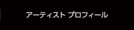 アーティスト プロフィール